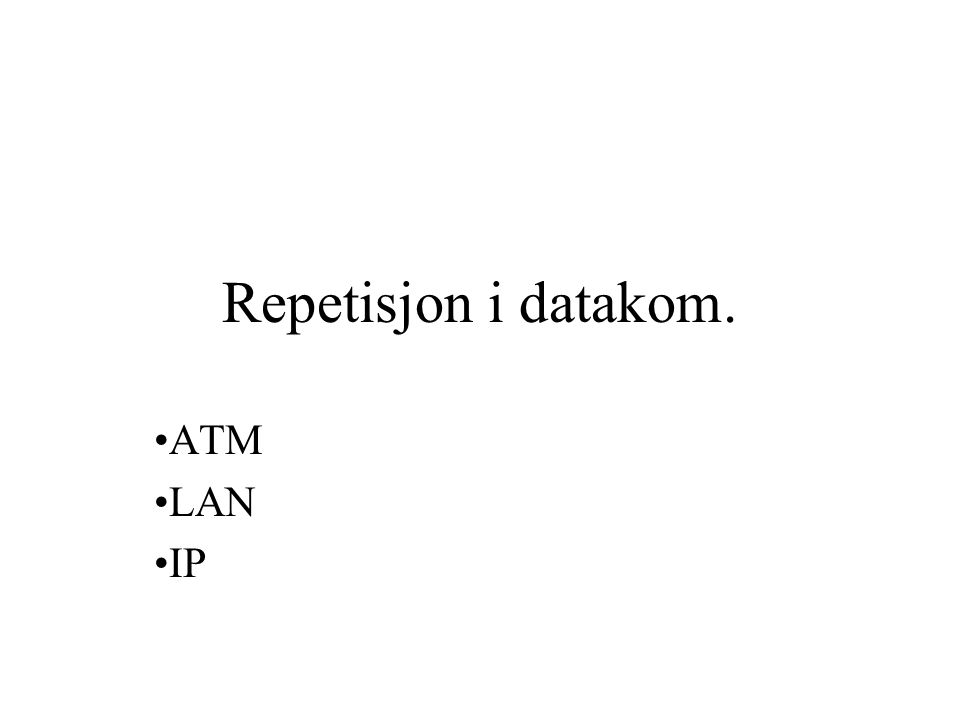 Repetisjon i datakom. ATM LAN IP