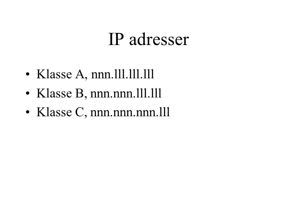 IP adresser Klasse A, nnn.lll.lll.lll Klasse B, nnn.nnn.lll.lll