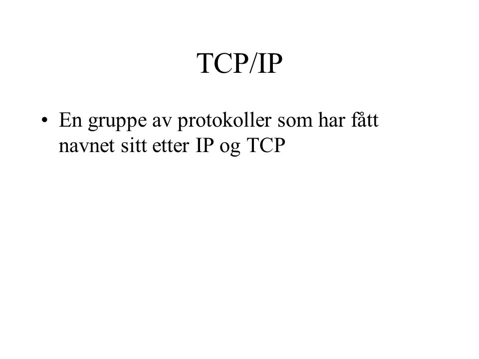 TCP/IP En gruppe av protokoller som har fått navnet sitt etter IP og TCP