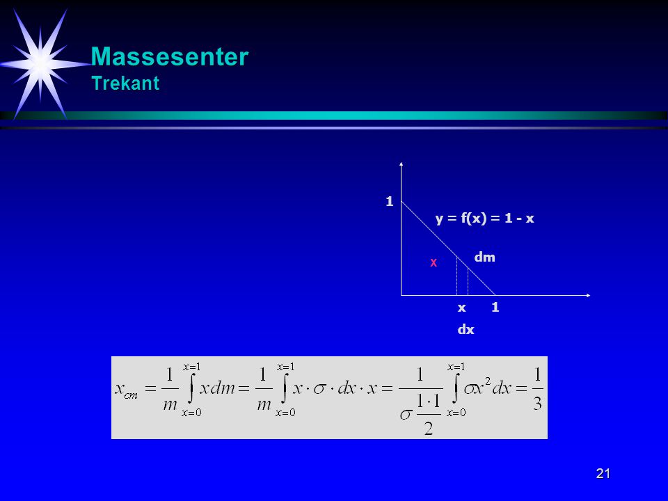 Massesenter Trekant 1 y = f(x) = 1 - x dm x x 1 dx