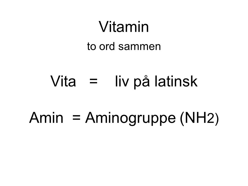 Vitamin to ord sammen Vita = liv på latinsk Amin = Aminogruppe (NH2)