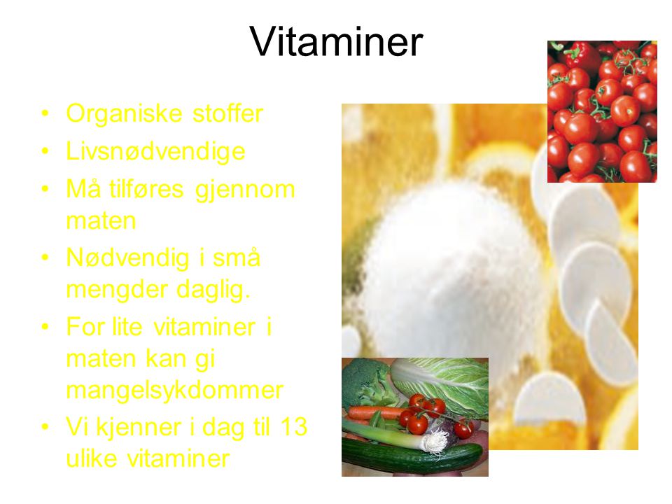 Vitaminer Organiske stoffer Livsnødvendige Må tilføres gjennom maten