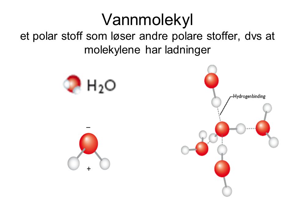 Vannmolekyl et polar stoff som løser andre polare stoffer, dvs at molekylene har ladninger