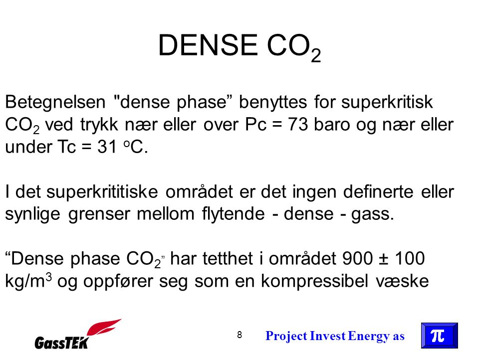 DENSE CO2 Betegnelsen dense phase benyttes for superkritisk CO2 ved trykk nær eller over Pc = 73 baro og nær eller under Tc = 31 oC.