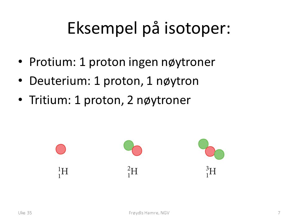 Eksempel på isotoper: Protium: 1 proton ingen nøytroner