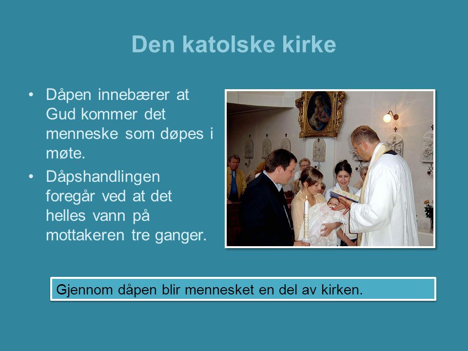 Den katolske kirke Dåpen innebærer at Gud kommer det menneske som døpes i møte.