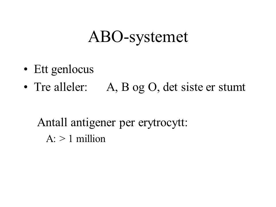 ABO-systemet Ett genlocus Tre alleler: A, B og O, det siste er stumt