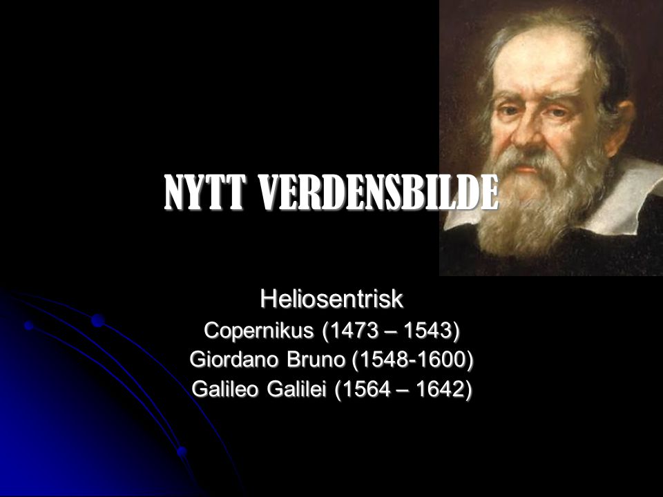 NYTT VERDENSBILDE Heliosentrisk Copernikus (1473 – 1543)‏