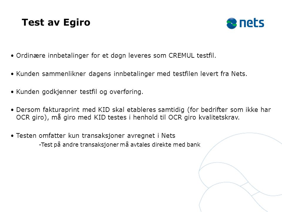 Test av Egiro Ordinære innbetalinger for et døgn leveres som CREMUL testfil. Kunden sammenlikner dagens innbetalinger med testfilen levert fra Nets.