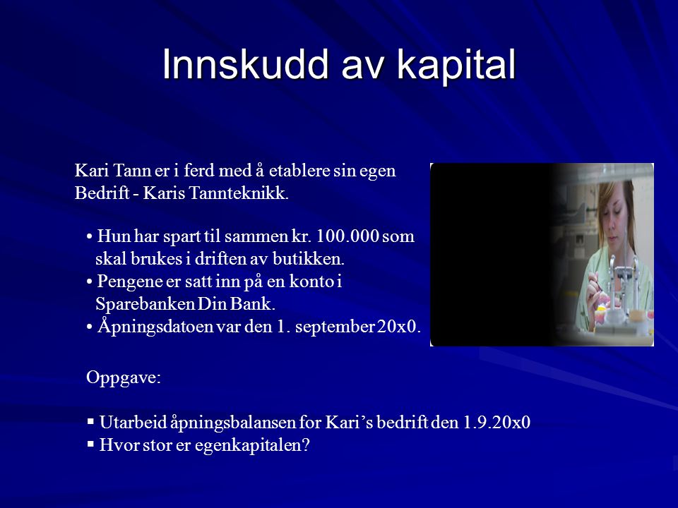 Innskudd av kapital Kari Tann er i ferd med å etablere sin egen Bedrift - Karis Tannteknikk.