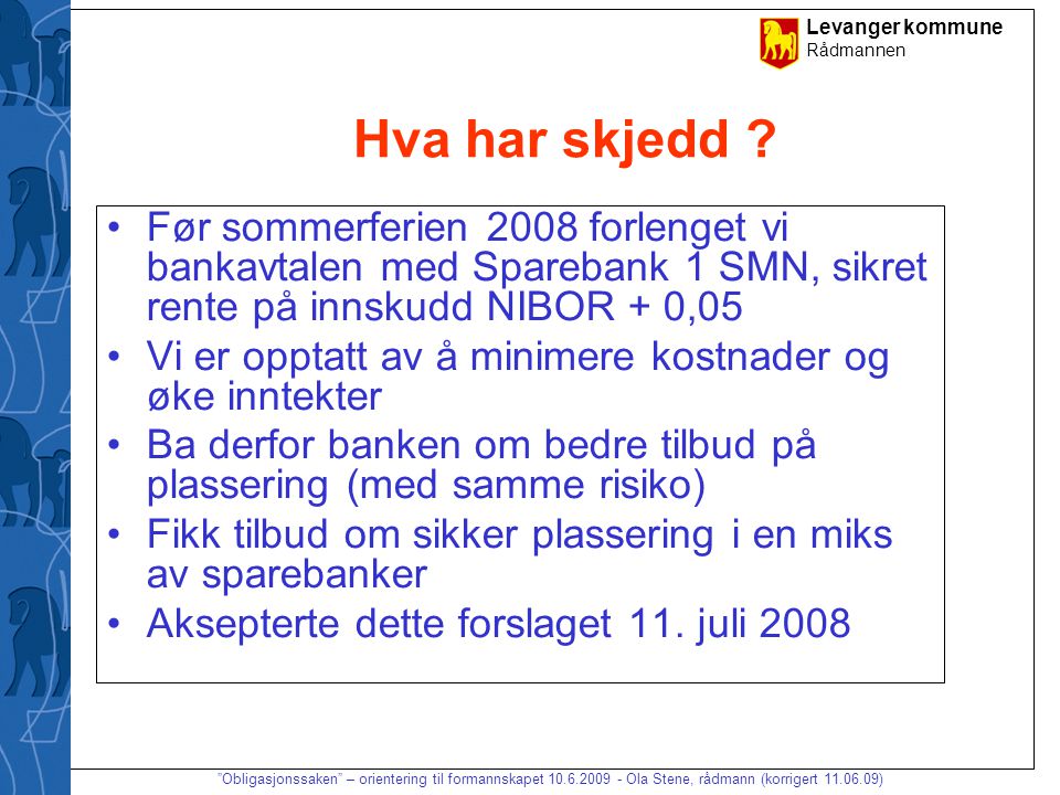 Hva har skjedd Før sommerferien 2008 forlenget vi bankavtalen med Sparebank 1 SMN, sikret rente på innskudd NIBOR + 0,05.