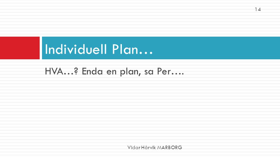 14 Individuell Plan… HVA… Enda en plan, sa Per…. Vidar Hårvik MARBORG
