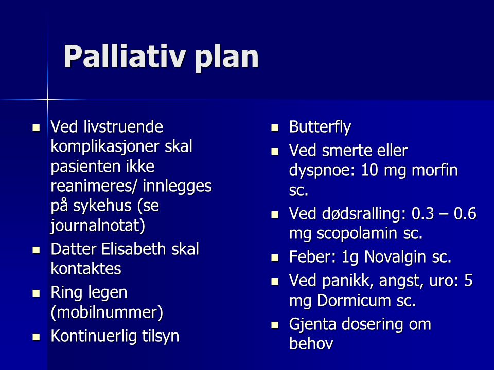 Palliativ plan Ved livstruende komplikasjoner skal pasienten ikke reanimeres/ innlegges på sykehus (se journalnotat)