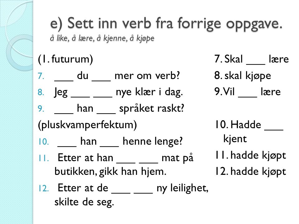 e) Sett inn verb fra forrige oppgave. å like, å lære, å kjenne, å kjøpe
