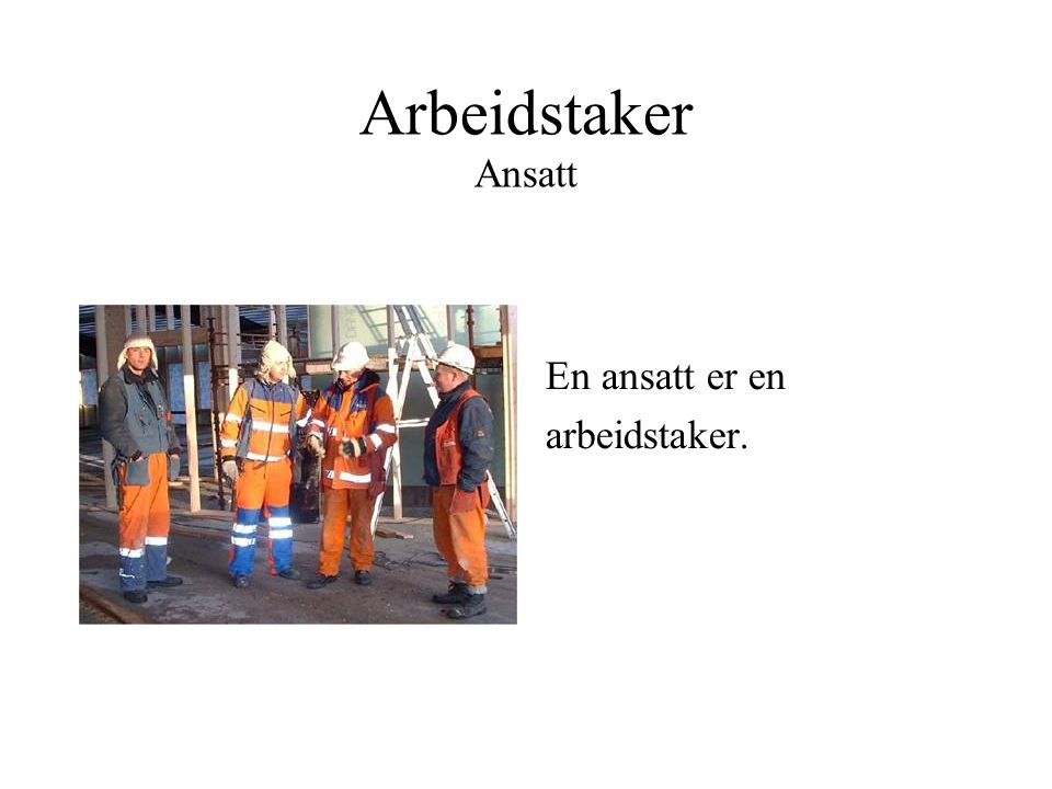 Arbeidstaker Ansatt En ansatt er en arbeidstaker.
