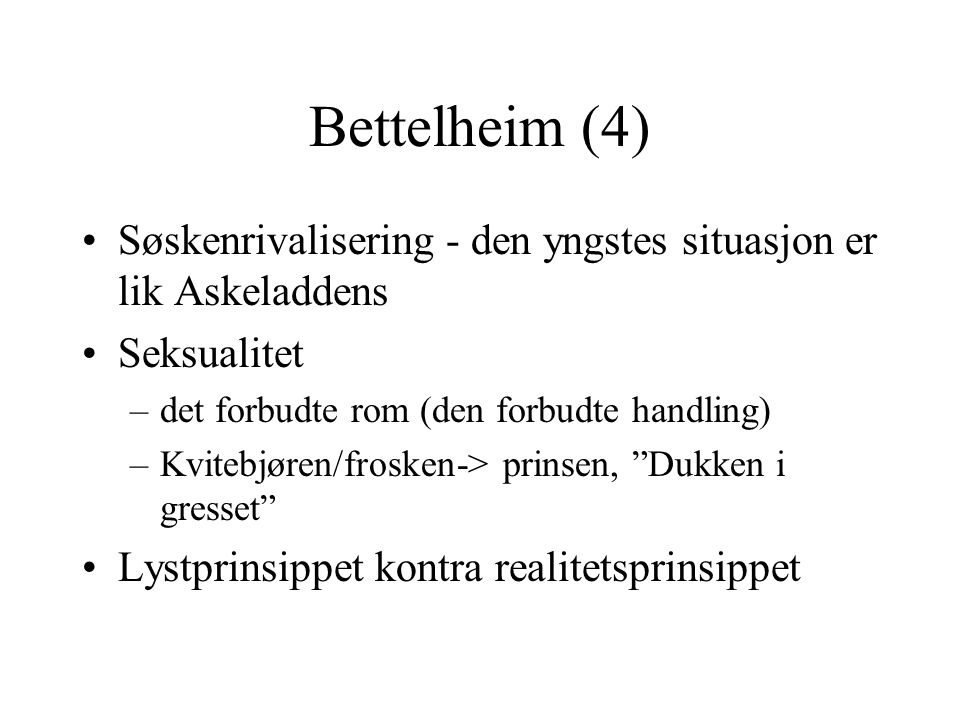 Bettelheim (4) Søskenrivalisering - den yngstes situasjon er lik Askeladdens. Seksualitet. det forbudte rom (den forbudte handling)