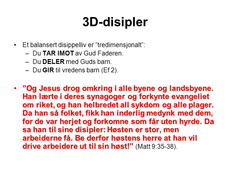 3D-disipler Et balansert disippelliv er tredimensjonalt : Du TAR IMOT av Gud Faderen. Du DELER med Guds barn.