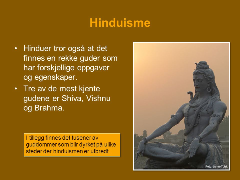 Hinduisme Hinduer tror også at det finnes en rekke guder som har forskjellige oppgaver og egenskaper.