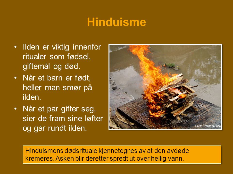 Hinduisme Ilden er viktig innenfor ritualer som fødsel, giftemål og død. Når et barn er født, heller man smør på ilden.