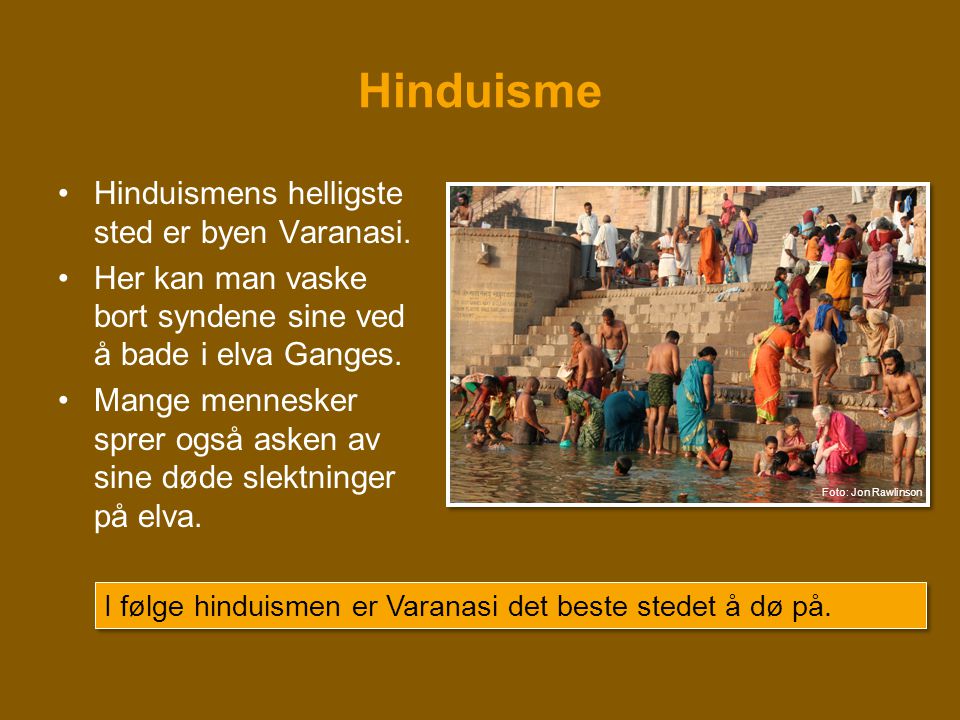 Hinduisme Hinduismens helligste sted er byen Varanasi.