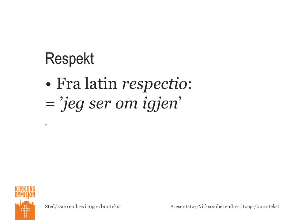 Respekt Fra latin respectio: = ’jeg ser om igjen’ ’