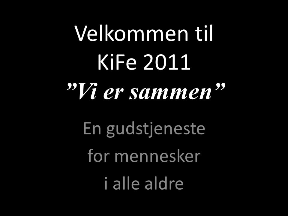 Velkommen til KiFe 2011 Vi er sammen
