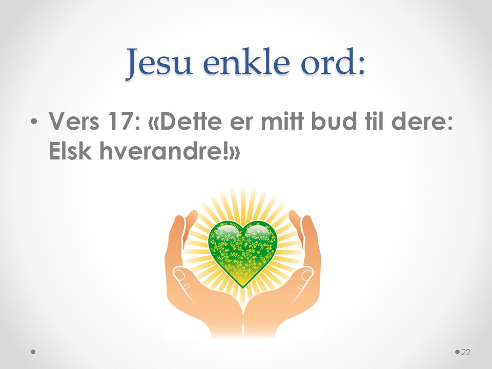 Jesu enkle ord: Vers 17: «Dette er mitt bud til dere: Elsk hverandre!»