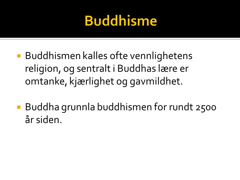 Buddhisme Buddhismen kalles ofte vennlighetens religion, og sentralt i Buddhas lære er omtanke, kjærlighet og gavmildhet.