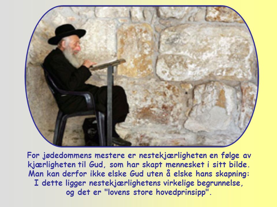 For jødedommens mestere er nestekjærligheten en følge av kjærligheten til Gud, som har skapt mennesket i sitt bilde.