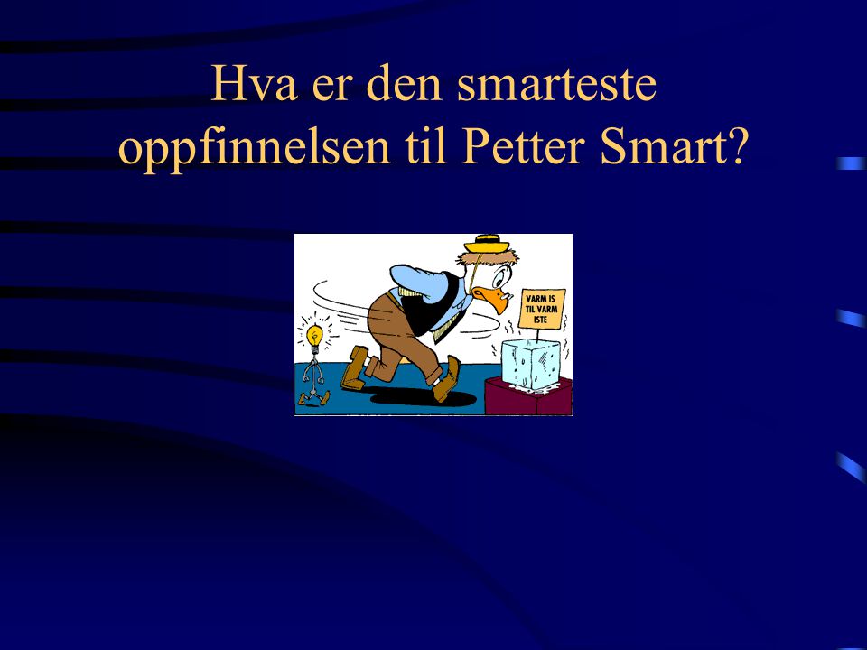 Hva er den smarteste oppfinnelsen til Petter Smart