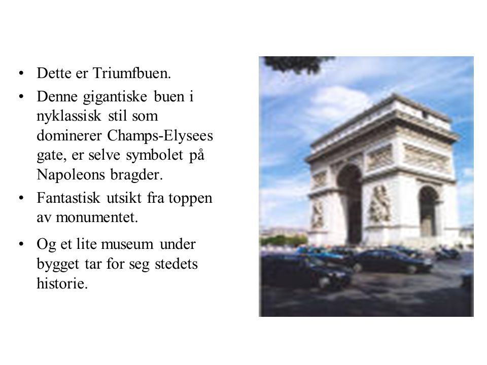 Dette er Triumfbuen. Denne gigantiske buen i nyklassisk stil som dominerer Champs-Elysees gate, er selve symbolet på Napoleons bragder.