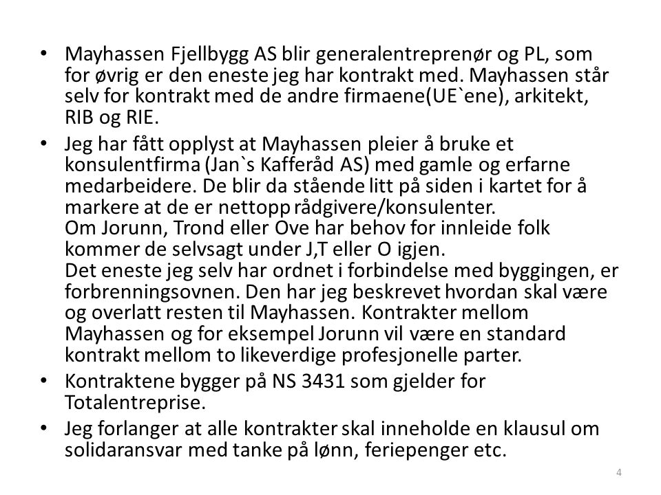 Mayhassen Fjellbygg AS blir generalentreprenør og PL, som for øvrig er den eneste jeg har kontrakt med. Mayhassen står selv for kontrakt med de andre firmaene(UE`ene), arkitekt, RIB og RIE.