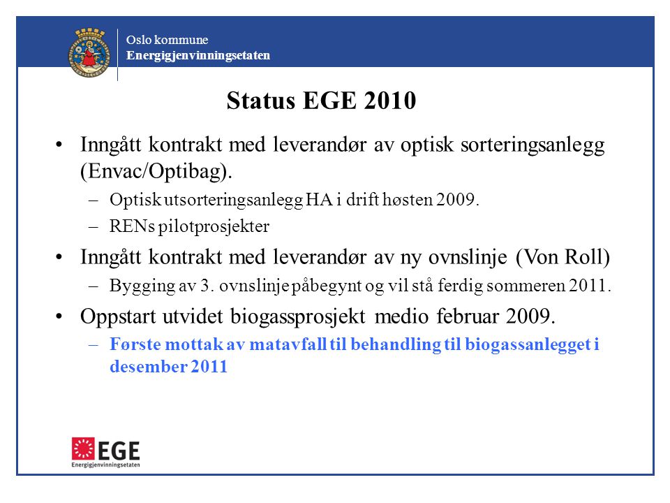 Status EGE 2010 Inngått kontrakt med leverandør av optisk sorteringsanlegg (Envac/Optibag). Optisk utsorteringsanlegg HA i drift høsten