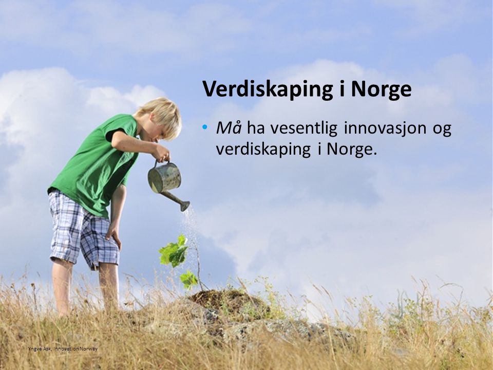 Verdiskaping i Norge Må ha vesentlig innovasjon og verdiskaping i Norge. Hovedregel: