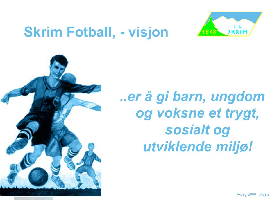 Skrim Fotball, - visjon ..er å gi barn, ungdom og voksne et trygt, sosialt og utviklende miljø!