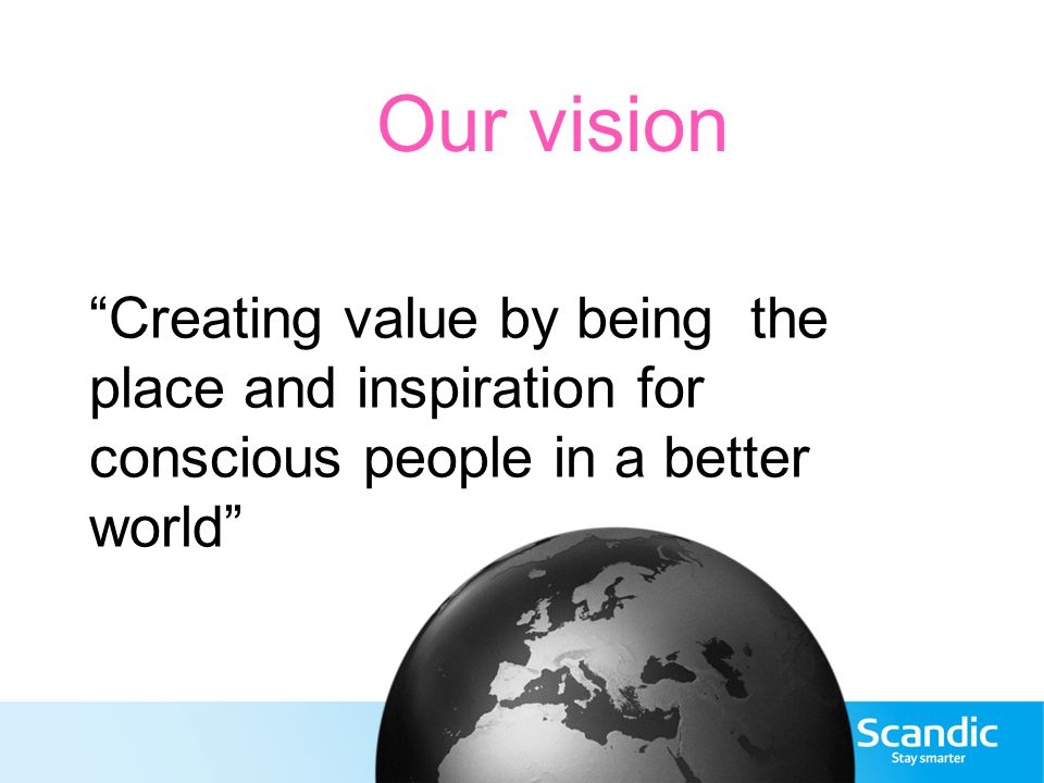 Our vision Creating value by being the place and inspiration for conscious people in a better world