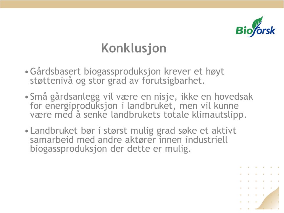 Konklusjon Gårdsbasert biogassproduksjon krever et høyt støttenivå og stor grad av forutsigbarhet.