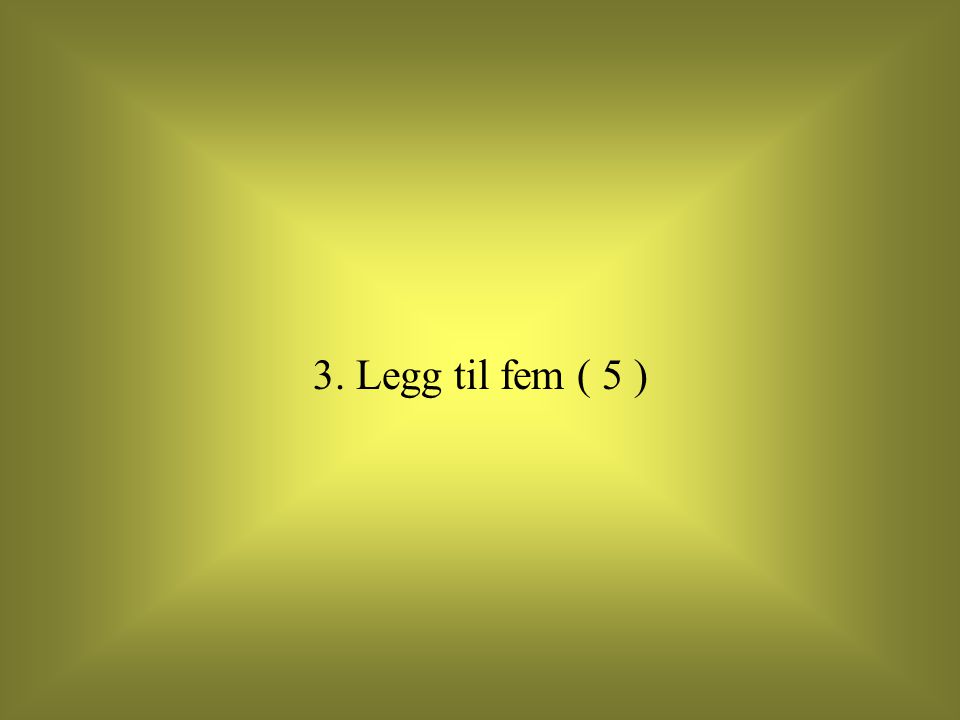 3. Legg til fem ( 5 )