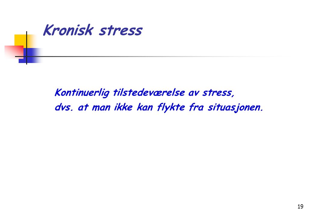 Kronisk stress Kontinuerlig tilstedeværelse av stress,