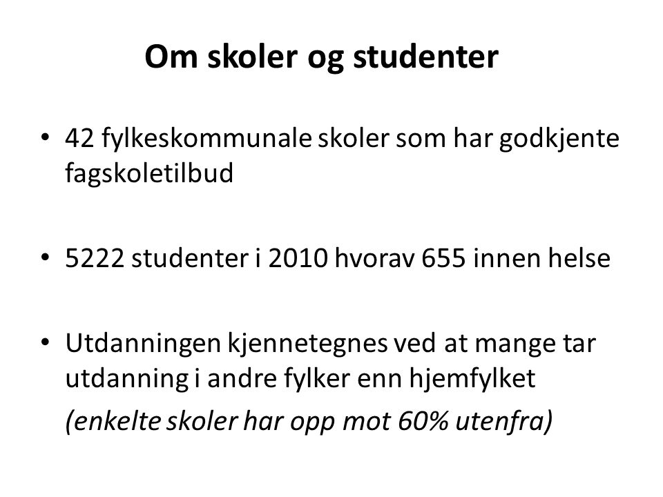 Om skoler og studenter 42 fylkeskommunale skoler som har godkjente fagskoletilbud studenter i 2010 hvorav 655 innen helse.