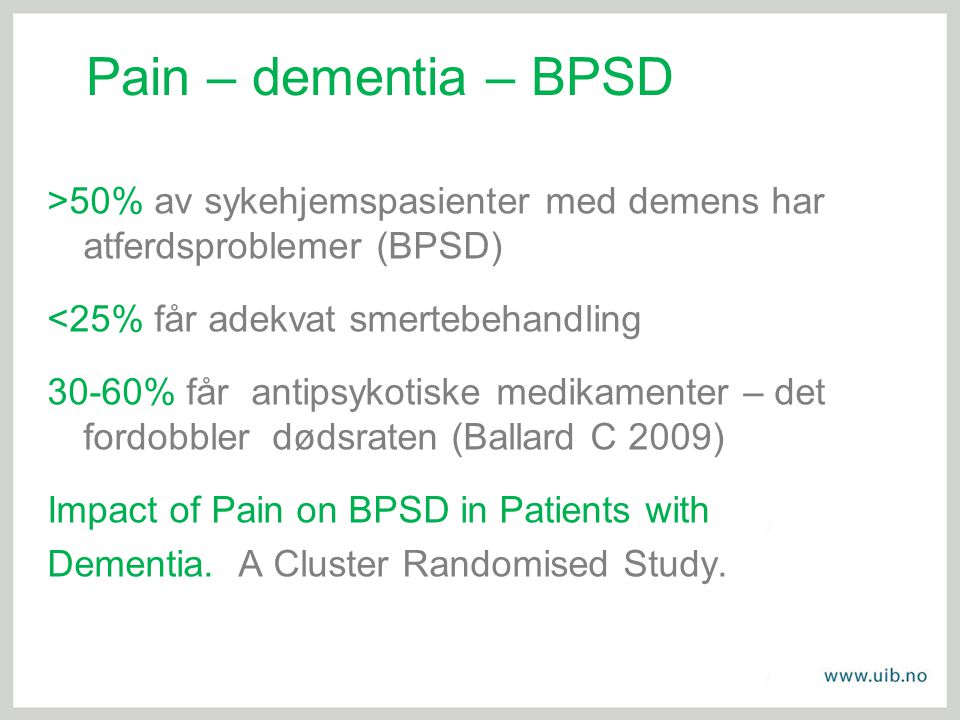 Pain – dementia – BPSD >50% av sykehjemspasienter med demens har atferdsproblemer (BPSD) <25% får adekvat smertebehandling.