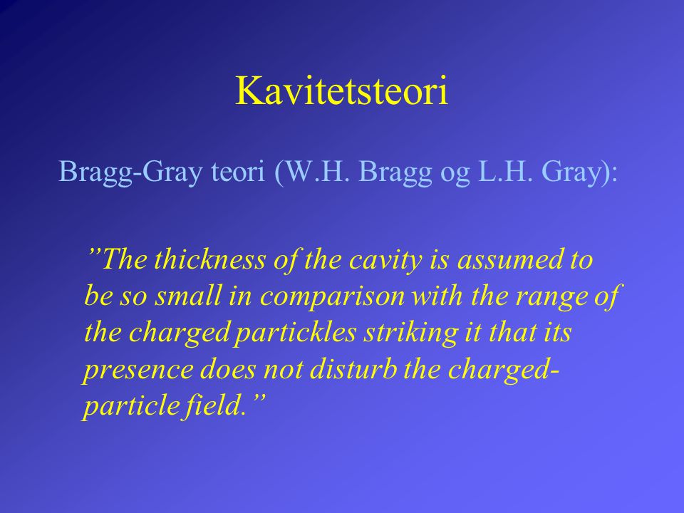 Kavitetsteori Bragg-Gray teori (W.H. Bragg og L.H. Gray):