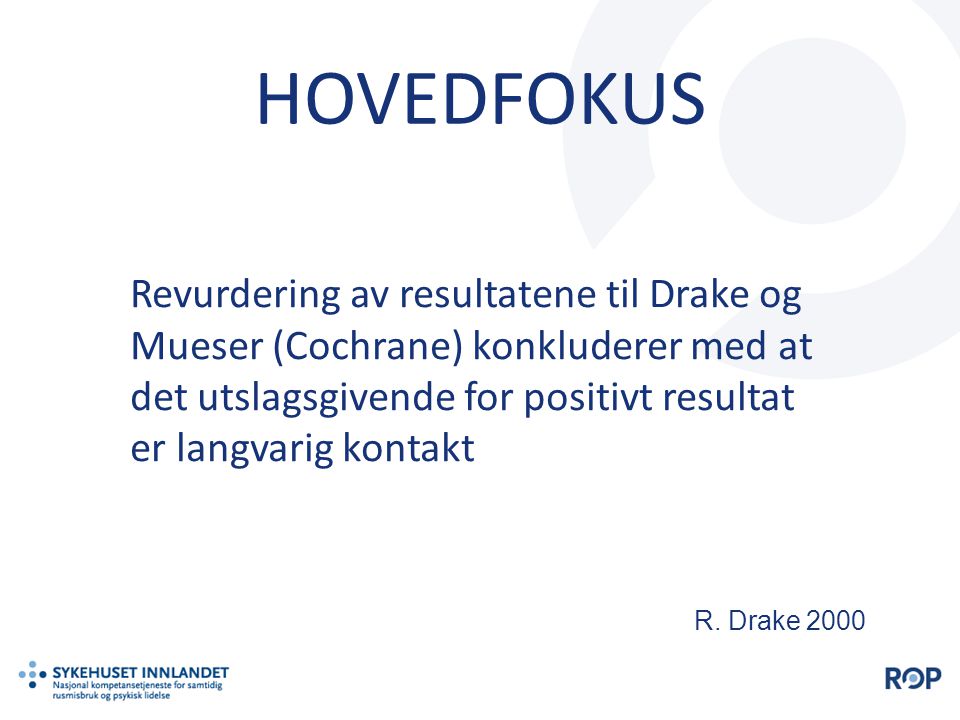 HOVEDFOKUS Revurdering av resultatene til Drake og Mueser (Cochrane) konkluderer med at det utslagsgivende for positivt resultat er langvarig kontakt.