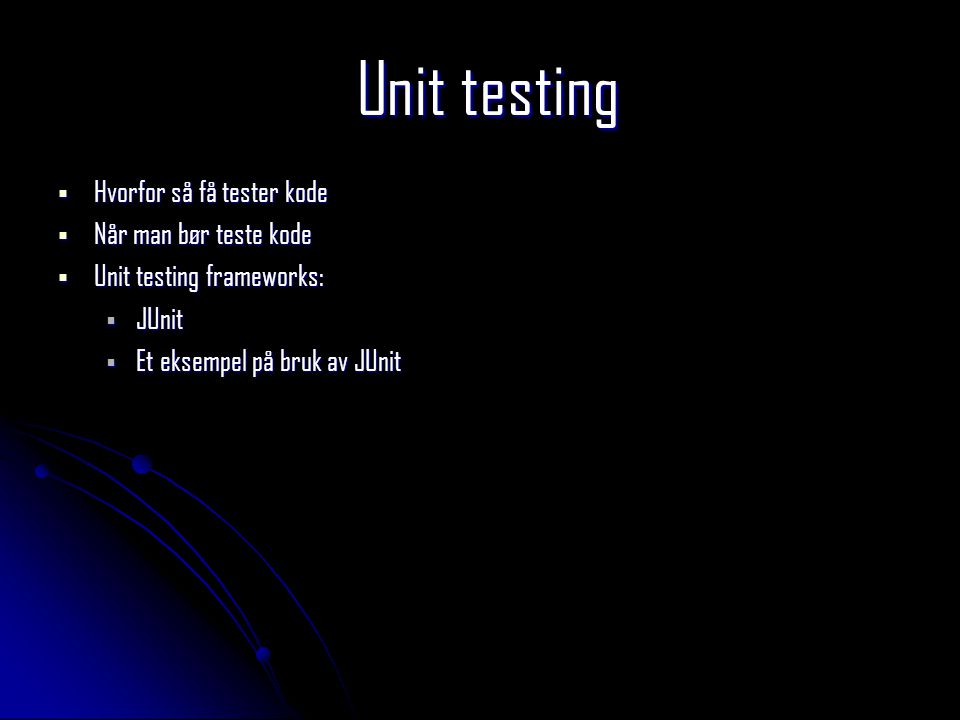 Unit testing Hvorfor så få tester kode Når man bør teste kode