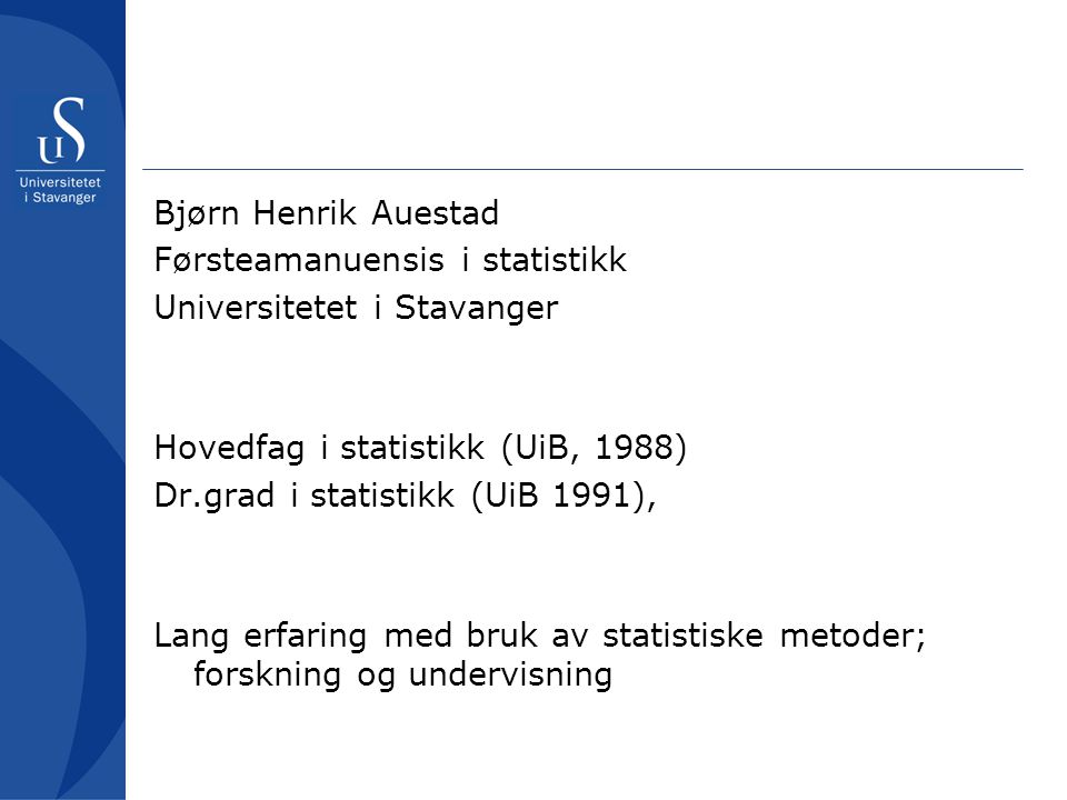 Bjørn Henrik Auestad Førsteamanuensis i statistikk. Universitetet i Stavanger. Hovedfag i statistikk (UiB, 1988)