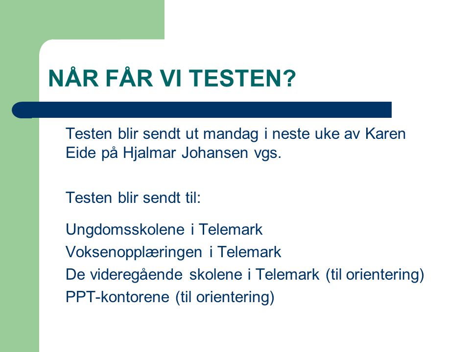 NÅR FÅR VI TESTEN Testen blir sendt ut mandag i neste uke av Karen Eide på Hjalmar Johansen vgs. Testen blir sendt til: