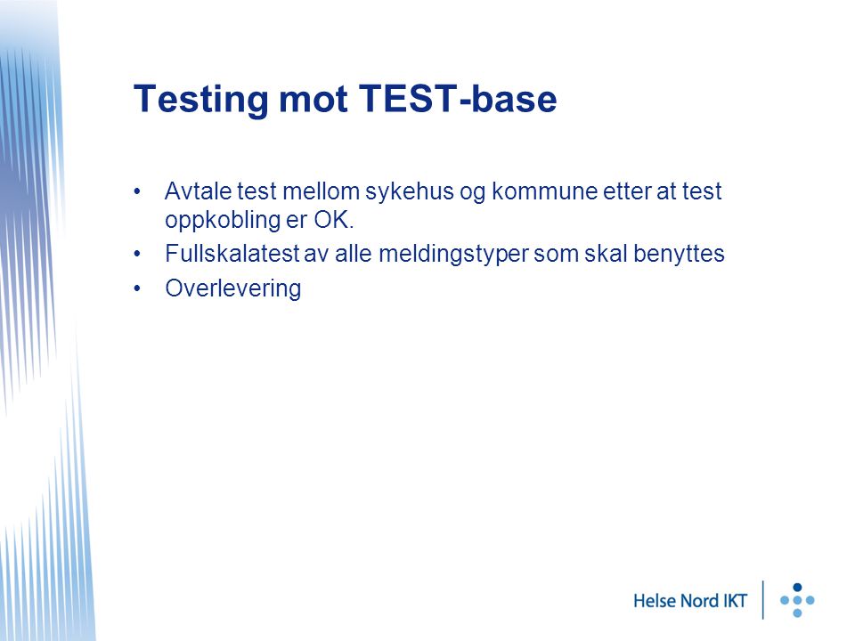 Testing mot TEST-base Avtale test mellom sykehus og kommune etter at test oppkobling er OK. Fullskalatest av alle meldingstyper som skal benyttes.