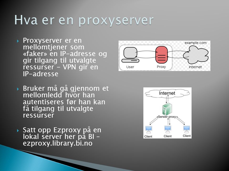 Hva er en proxyserver Proxyserver er en mellomtjener som «faker» en IP-adresse og gir tilgang til utvalgte ressurser - VPN gir en IP-adresse.