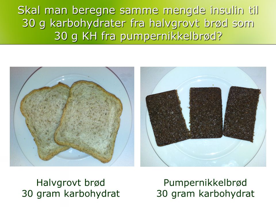 Skal man beregne samme mengde insulin til 30 g karbohydrater fra halvgrovt brød som 30 g KH fra pumpernikkelbrød