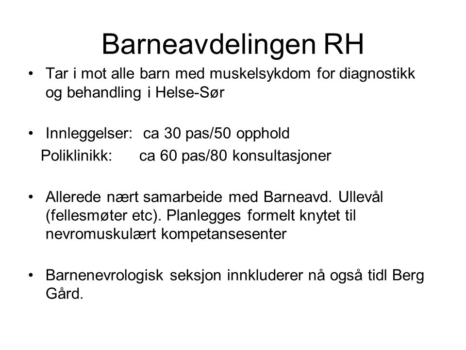 Barneavdelingen RH Tar i mot alle barn med muskelsykdom for diagnostikk og behandling i Helse-Sør. Innleggelser: ca 30 pas/50 opphold.